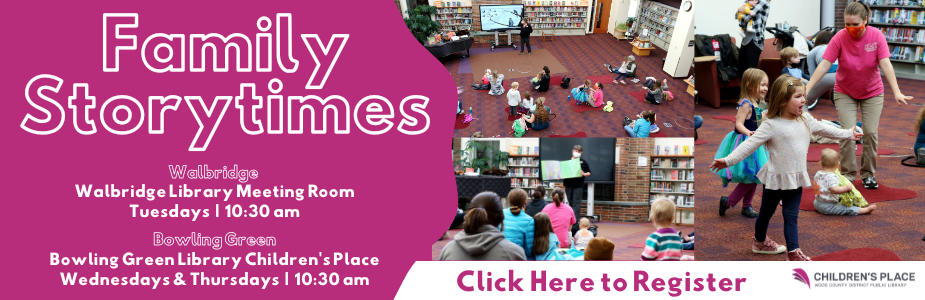 Storytime is every Tuesday at 10:30 am at Walbridge and every Wednesday and Thursday at 10:30 am at Bowling Green.